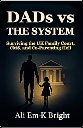 DADs vs The System Surviving the UK Family Court, CMS, and Co-Parenting Hell
