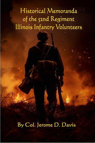 Historical Memoranda of the 52nd Regiment Illinois Infantry Volunteers  From its Organization, Nov. 19th, 1861, To Its Muster Out, By Reason of Expi