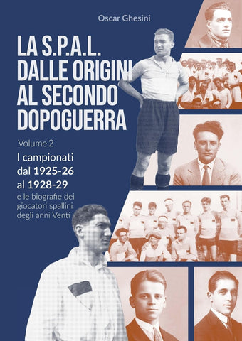 VOLUME 2 - La S.P.A.L. dalle origini al secondo dopoguerra (edizione in bianco e nero) I campionati dal 1925-26 al 1928-29 e le biografie dei giocato