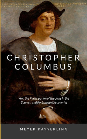 Christopher Columbus And the Participation of the Jews in the Spanish and Portuguese Discoveries