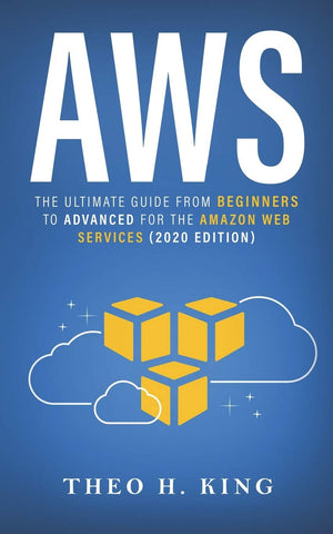 AWS The Ultimate Guide From Beginners To Advanced For The Amazon Web Services (2020 Edition)