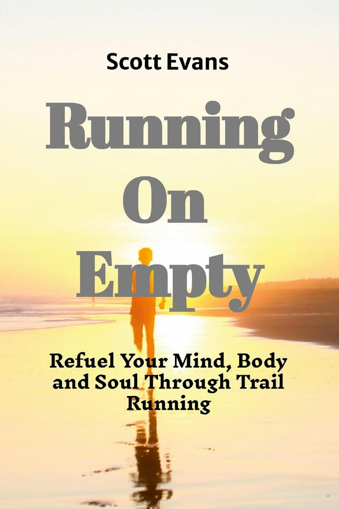 Running on Empty Refuel Your Mind, Body, and Soul Through Trail Running