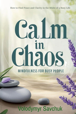 Calm in Chaos Mindfulness for Busy People