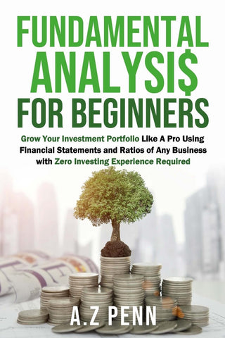 Fundamental Analysis for Beginners Grow Your Investment Portfolio Like A Pro Using Financial Statements and Ratios of Any Business with Zero Investin