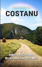 COSTANU sau CUM S-A VAZUT LUMEA DE LA FEREASTRA VIETII MELE - Vol. 1
