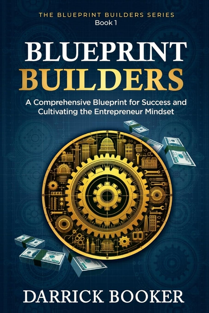 Blueprint Builders A Comprehensive Blueprint for Success and Cultivating the Entrepreneur Mindset