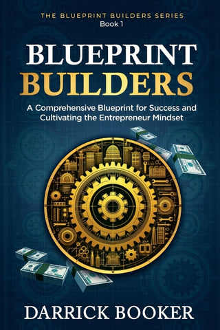 Blueprint Builders A Comprehensive Blueprint for Success and Cultivating the Entrepreneur Mindset