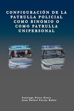 Configuracion de la patrulla policial como binomio o como patrulla unipersonal.