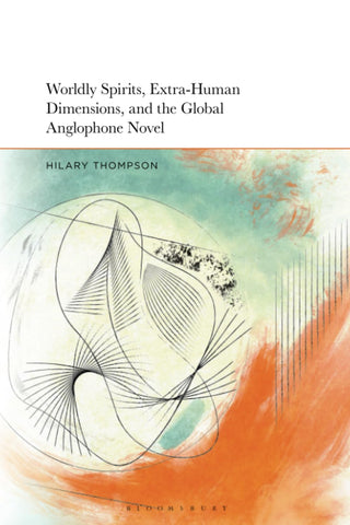 Worldly Spirits, Extra-Human Dimensions, and the Global Anglophone Novel