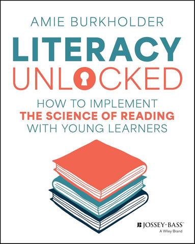 Literacy Unlocked How to Implement the Science of Reading with Young Learners