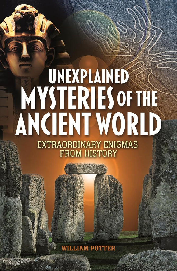 Unexplained Mysteries of the Ancient World Extraordinary Enigmas from History