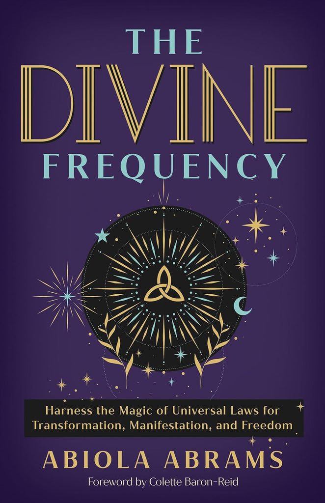 Divine Frequency Harness the Magic of Universal Laws for Transformation, Manifestation, and Freedom