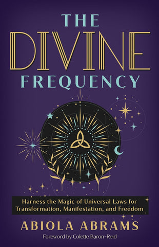 Divine Frequency Harness the Magic of Universal Laws for Transformation, Manifestation, and Freedom