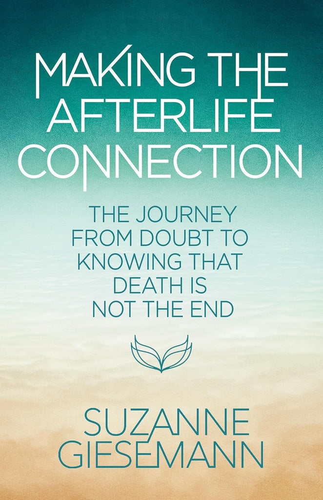 Making the Afterlife Connection The Journey from Doubt to Knowing That Death Is Not the End