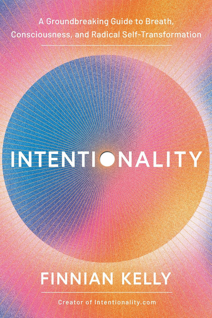 Intentionality A Groundbreaking Guide to Breath, Consciousness, and Radical Self-Transformation