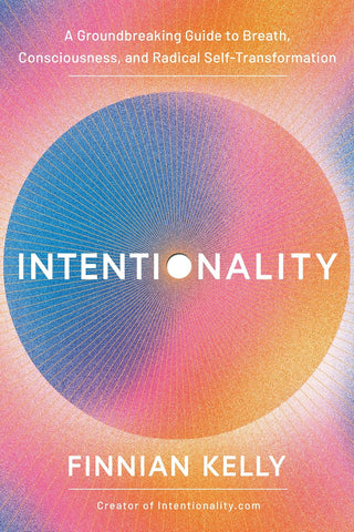 Intentionality A Groundbreaking Guide to Breath, Consciousness, and Radical Self-Transformation