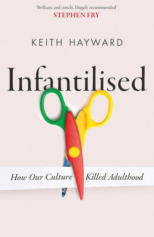 Infantilised How Our Culture Killed Adulthood