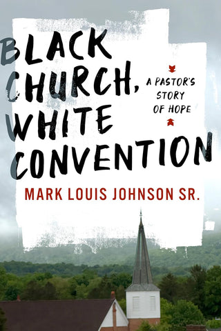 Black Church, White Convention A Pastor's Story of Hope