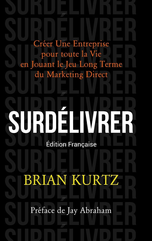 Surdelivrer Creer Une Entreprise pour toute la Vie en Jouant le Jeu Long Terme du Marketing Direct