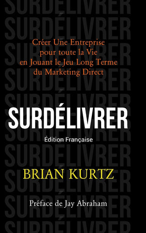 Surdelivrer Creer Une Entreprise pour toute la Vie en Jouant le Jeu Long Terme du Marketing Direct
