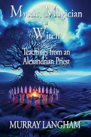 Mystic, Magician or Witch Teachings from an Alexandrian Priest