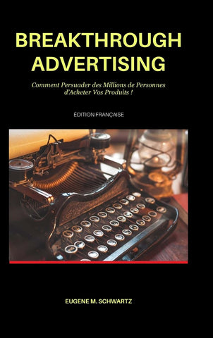 Breakthrough Advertising Comment Persuader des Millions de Personnes d'Acheter Vos Produits