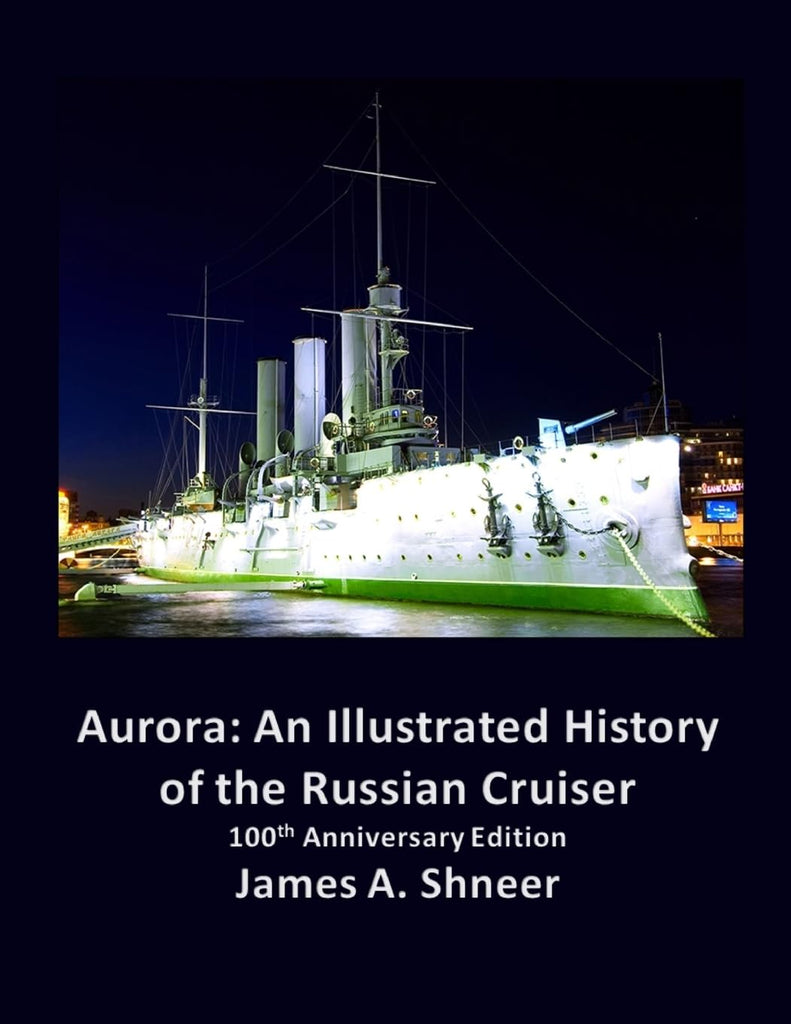 Aurora An Illustrated History of the Russian Cruiser - 100th Anniversary Edition