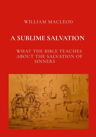 Sublime Salvation What the Bible Teaches about the Salvation of Sinners