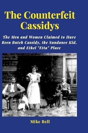 Counterfeit Cassidys The Men and Women said to have been Butch Cassidy, the Sundance Kid, and Ethel Place, who returned from South America.