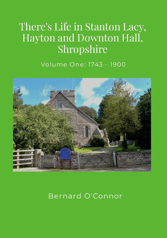 There's Life in Stanton Lacy, Hayton and Downton Hall, Shropshire Volume One 1743 - 1900 Nearly three centuries of newspaper articles