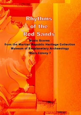 Rhythms of the Red Sands Music Scores from the Martian Republic Heritage Collection, Museum of Exoplanetary Archaeology, Mars Colony 7