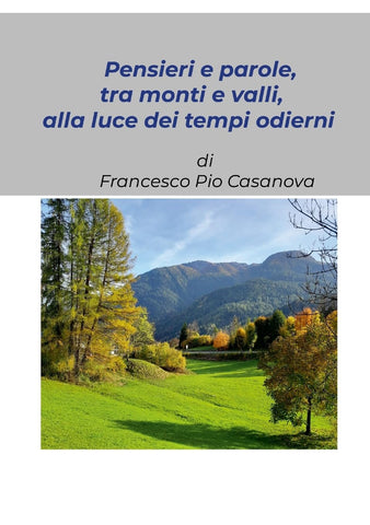 "Pensieri e parole, tra monti e valli, alla luce dei tempi odierni" Raccolta di alcuni pensieri scritti ai tempi della pandemia da Covid-19