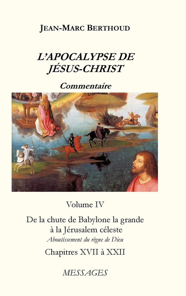 L'APOCALYPSE DE JESUS-CHRIST Vol. 4 De la chute de Babylone la grande a la Jerusalem celeste - Aboutissement du Regne de Dieu