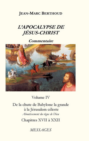 L'APOCALYPSE DE JESUS-CHRIST Vol. 4 De la chute de Babylone la grande a la Jerusalem celeste - Aboutissement du Regne de Dieu