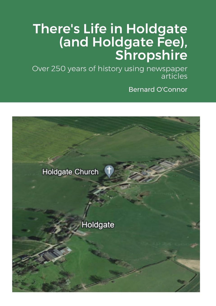 There's Life in Holdgate (and Holdgate Fee), Shropshire Over 250 years of history using newspaper articles