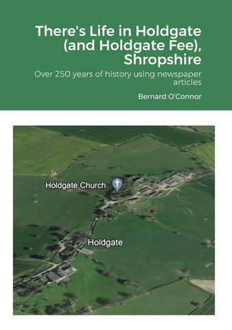 There's Life in Holdgate (and Holdgate Fee), Shropshire Over 250 years of history using newspaper articles