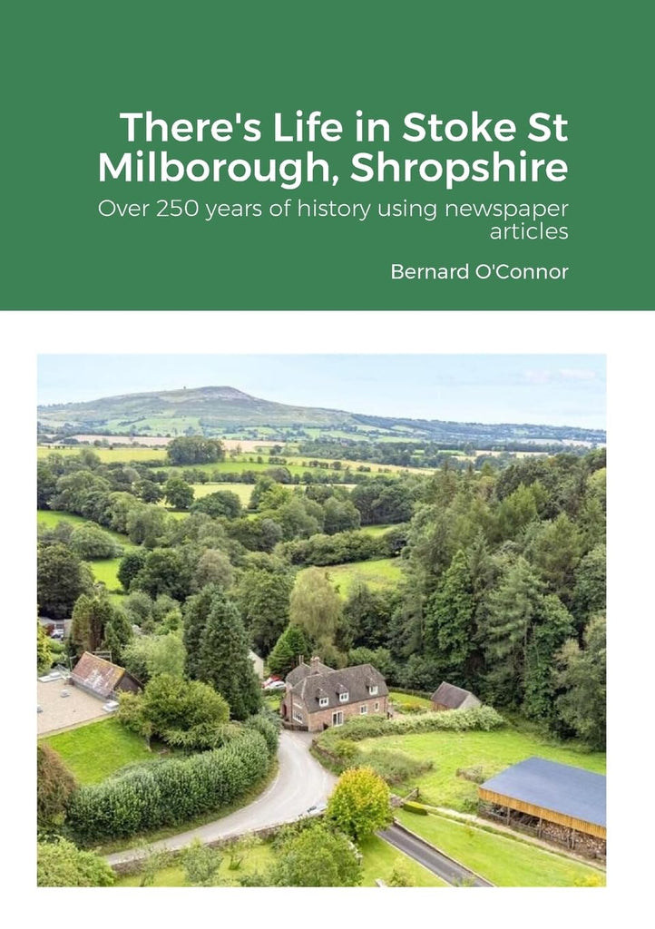 There's Life in Stoke St Milborough, Shropshire Over 250 years of history using newspaper articles