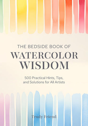 Bedside Book of Watercolor Wisdom: 500 Practical Hints, Tips, and Solutions for All Artists