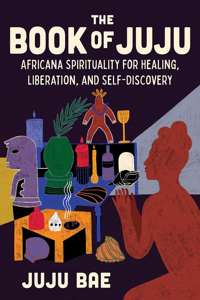 Book of Juju: Africana Spirituality for Healing, Liberation, and Self-Discovery