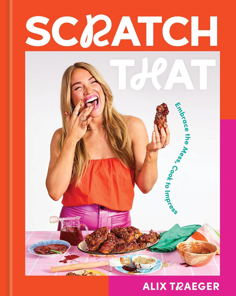 Scratch That: Embrace the Mess, Cook to Impress - A Cookbook