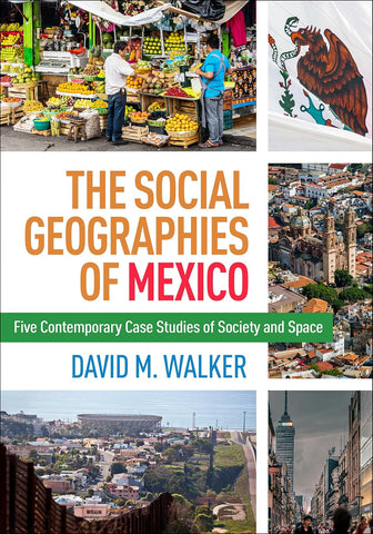 Social Geographies of Mexico Five Contemporary Case Studies of Society and Space