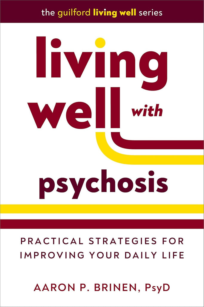Living Well with Psychosis Practical Strategies for Improving Your Daily Life