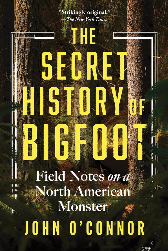 Secret History of Bigfoot: Field Notes on a North American Monster