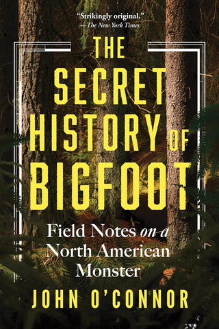 Secret History of Bigfoot: Field Notes on a North American Monster