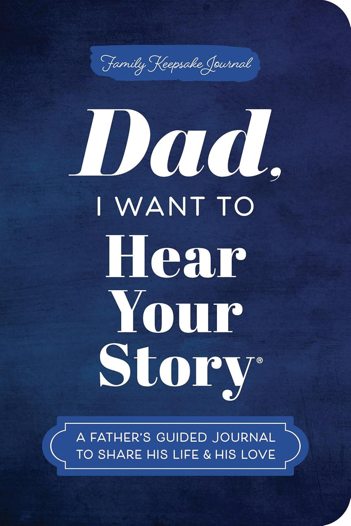 Dad, I Want to Hear Your Story (Expanded Edition): A Father's Guided Journal to Share His Life & His Love (Revised)