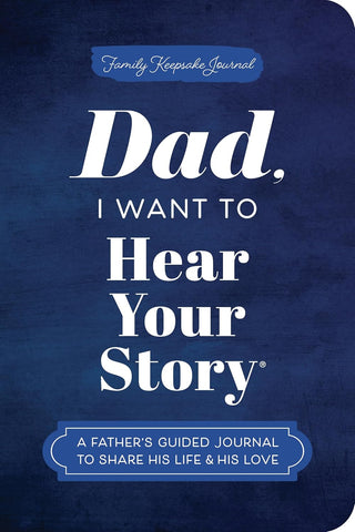 Dad, I Want to Hear Your Story (Expanded Edition): A Father's Guided Journal to Share His Life & His Love (Revised)