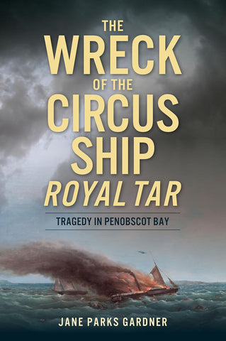 Wreck of the Circus Ship Royal Tar Tragedy in Penobscot Bay