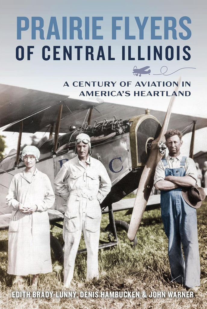 Prairie Flyers of Central Illinois A Century of Aviation in America's Heartland