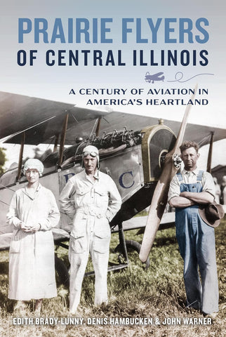 Prairie Flyers of Central Illinois A Century of Aviation in America's Heartland