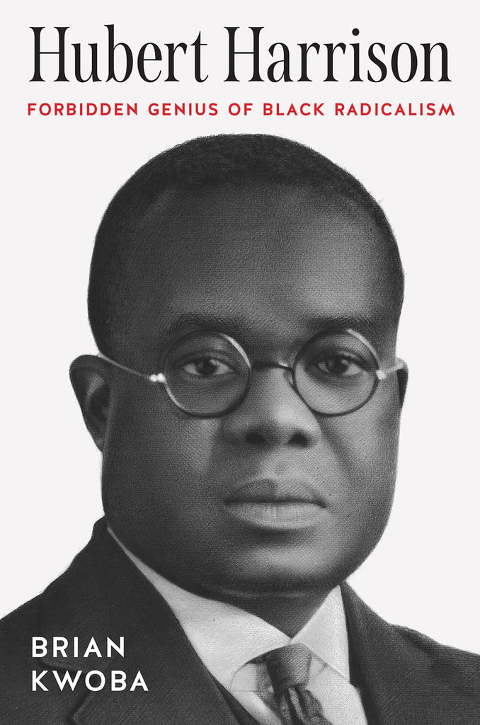 Hubert Harrison Forbidden Genius of Black Radicalism
